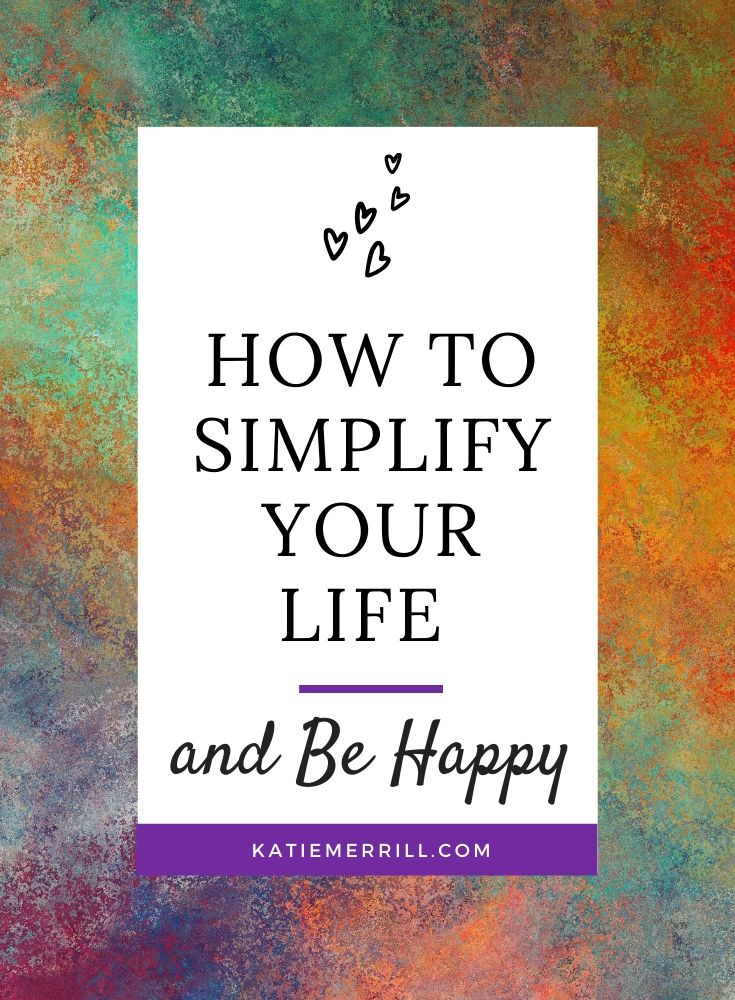 How to Simplify Your Life and Be Happy